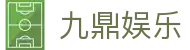九鼎娱乐 - 九鼎娱乐平台 - 登录注册最新网址